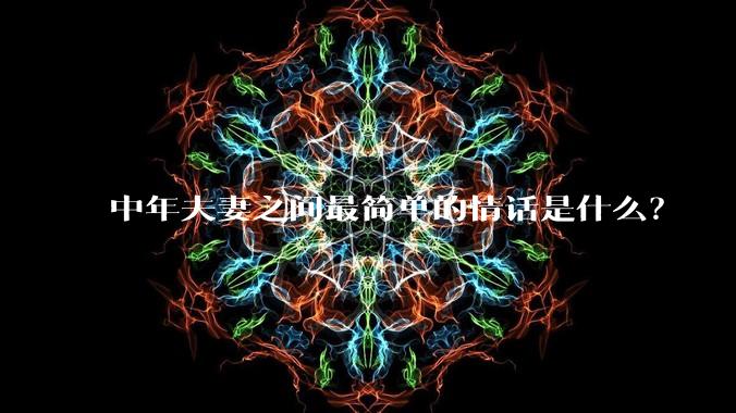 中年夫妻之间最简单的情话是什么？